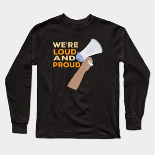 We're Loud and Proud Long Sleeve T-Shirt